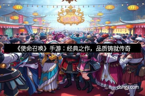 《使命召唤》手游：经典之作，品质铸就传奇